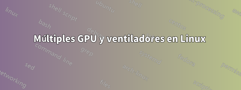 Múltiples GPU y ventiladores en Linux