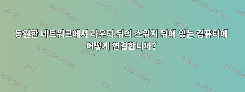 동일한 네트워크에서 라우터 뒤의 스위치 뒤에 있는 컴퓨터에 어떻게 연결합니까?