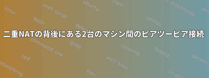 二重NATの背後にある2台のマシン間のピアツーピア接続