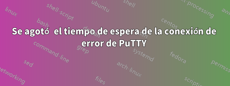 Se agotó el tiempo de espera de la conexión de error de PuTTY