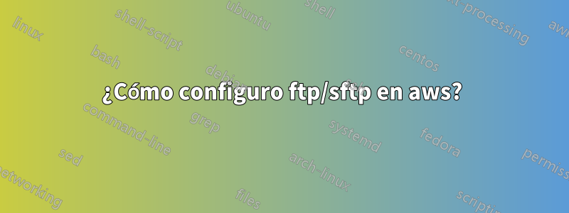 ¿Cómo configuro ftp/sftp en aws?