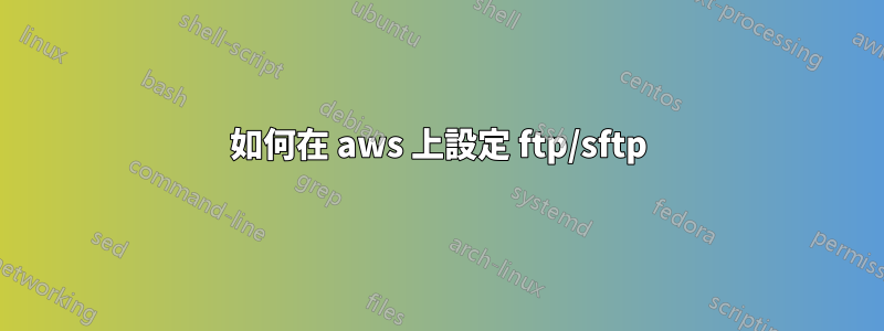 如何在 aws 上設定 ftp/sftp