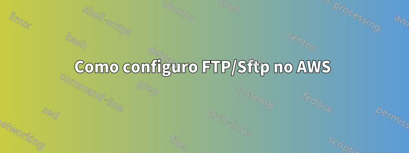 Como configuro FTP/Sftp no AWS