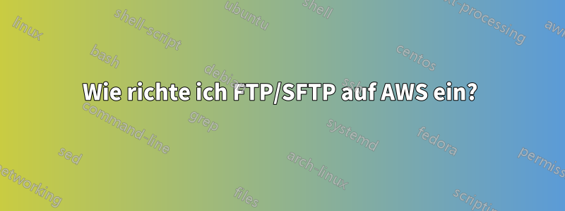 Wie richte ich FTP/SFTP auf AWS ein?