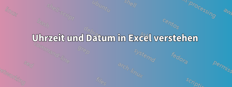 Uhrzeit und Datum in Excel verstehen