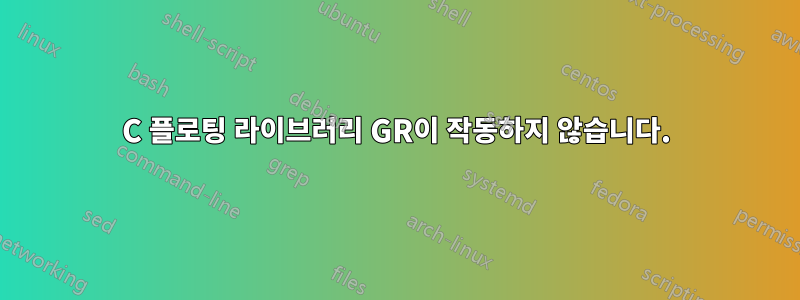 C 플로팅 라이브러리 GR이 작동하지 않습니다.