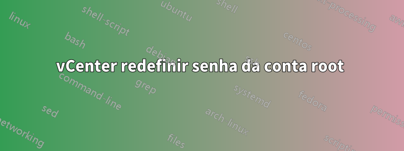 vCenter redefinir senha da conta root