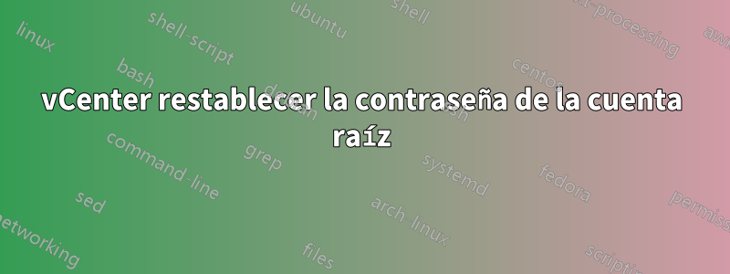 vCenter restablecer la contraseña de la cuenta raíz