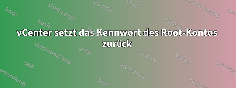 vCenter setzt das Kennwort des Root-Kontos zurück