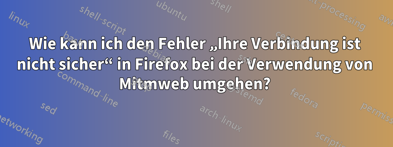 Wie kann ich den Fehler „Ihre Verbindung ist nicht sicher“ in Firefox bei der Verwendung von Mitmweb umgehen?