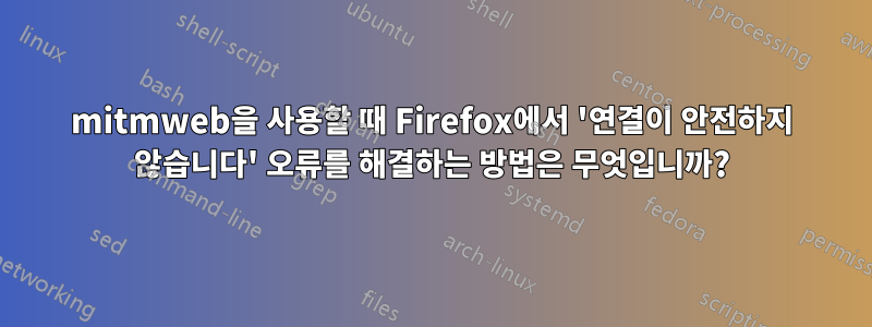 mitmweb을 사용할 때 Firefox에서 '연결이 안전하지 않습니다' 오류를 해결하는 방법은 무엇입니까?