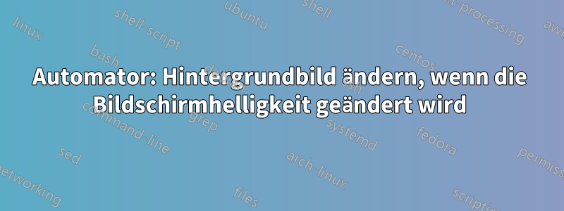 Automator: Hintergrundbild ändern, wenn die Bildschirmhelligkeit geändert wird