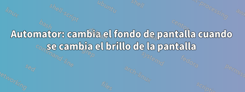 Automator: cambia el fondo de pantalla cuando se cambia el brillo de la pantalla