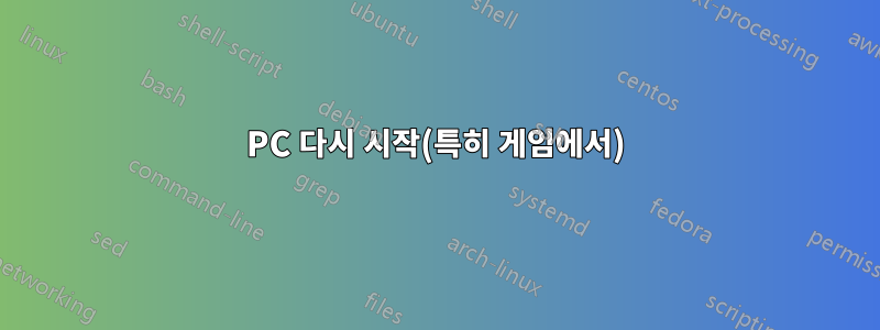 PC 다시 시작(특히 게임에서)