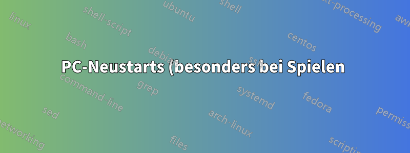 PC-Neustarts (besonders bei Spielen)