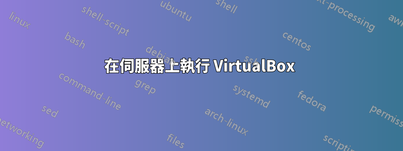 在伺服器上執行 VirtualBox