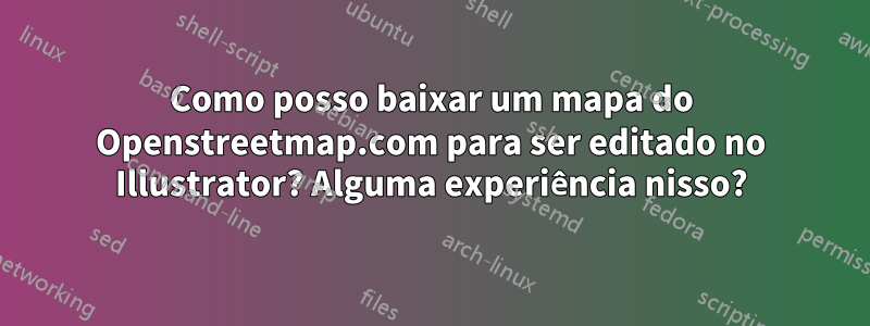 Como posso baixar um mapa do Openstreetmap.com para ser editado no Illustrator? Alguma experiência nisso?