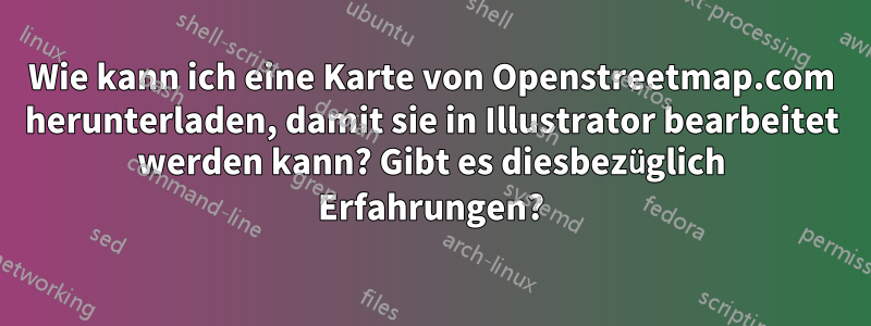 Wie kann ich eine Karte von Openstreetmap.com herunterladen, damit sie in Illustrator bearbeitet werden kann? Gibt es diesbezüglich Erfahrungen?