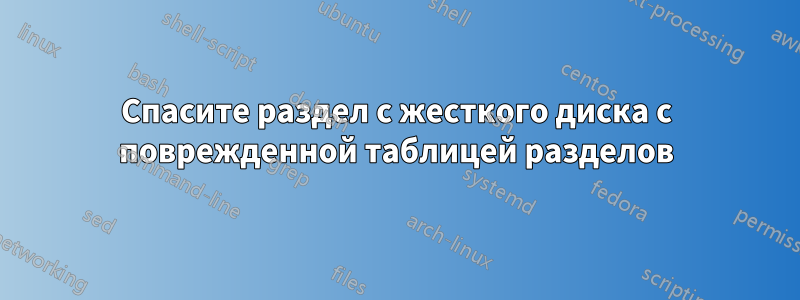 Спасите раздел с жесткого диска с поврежденной таблицей разделов