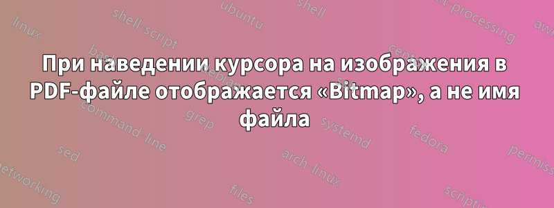 При наведении курсора на изображения в PDF-файле отображается «Bitmap», а не имя файла