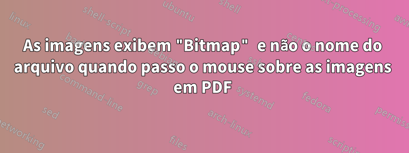 As imagens exibem "Bitmap" e não o nome do arquivo quando passo o mouse sobre as imagens em PDF