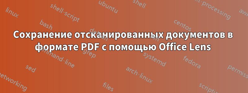 Сохранение отсканированных документов в формате PDF с помощью Office Lens