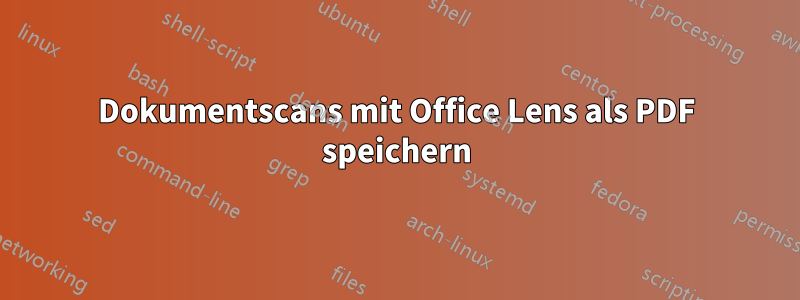 Dokumentscans mit Office Lens als PDF speichern