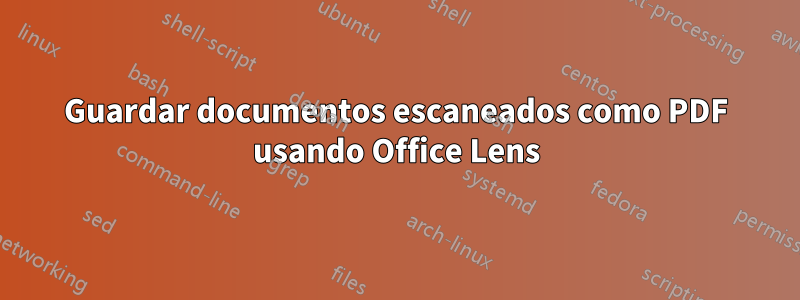 Guardar documentos escaneados como PDF usando Office Lens