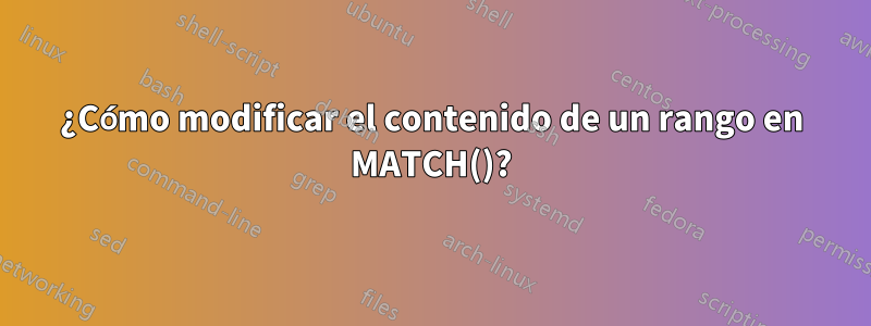 ¿Cómo modificar el contenido de un rango en MATCH()?