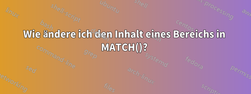 Wie ändere ich den Inhalt eines Bereichs in MATCH()?