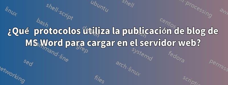 ¿Qué protocolos utiliza la publicación de blog de MS Word para cargar en el servidor web?