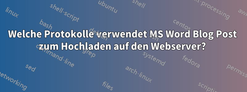 Welche Protokolle verwendet MS Word Blog Post zum Hochladen auf den Webserver?