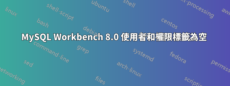 MySQL Workbench 8.0 使用者和權限標籤為空