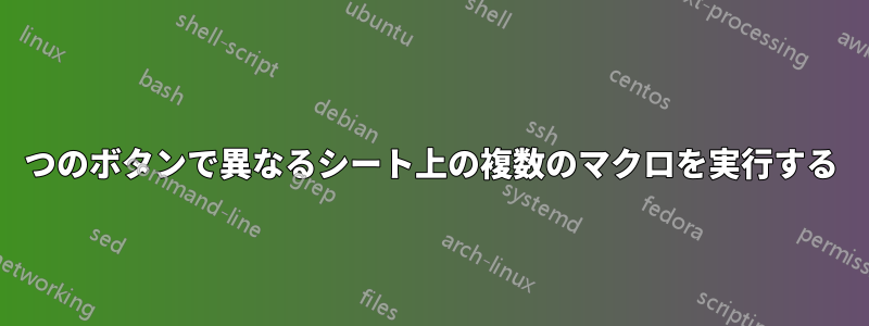 1 つのボタンで異なるシート上の複数のマクロを実行する