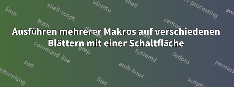 Ausführen mehrerer Makros auf verschiedenen Blättern mit einer Schaltfläche