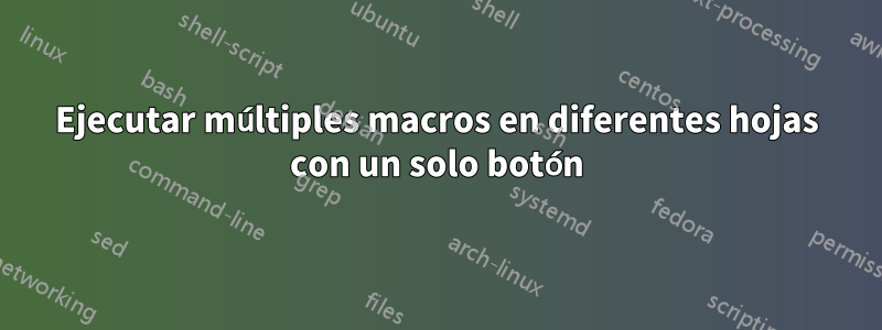 Ejecutar múltiples macros en diferentes hojas con un solo botón