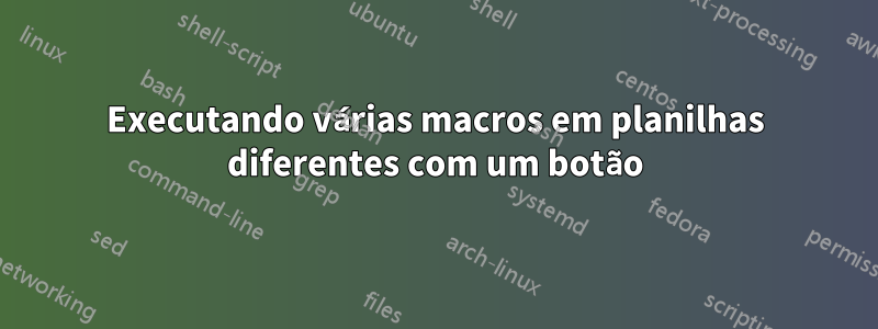 Executando várias macros em planilhas diferentes com um botão