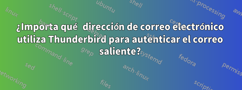 ¿Importa qué dirección de correo electrónico utiliza Thunderbird para autenticar el correo saliente?