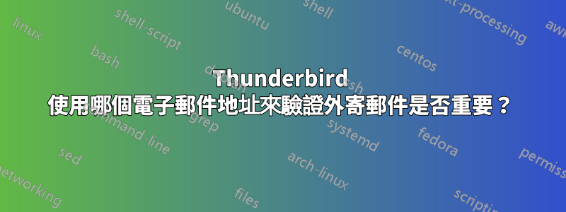 Thunderbird 使用哪個電子郵件地址來驗證外寄郵件是否重要？