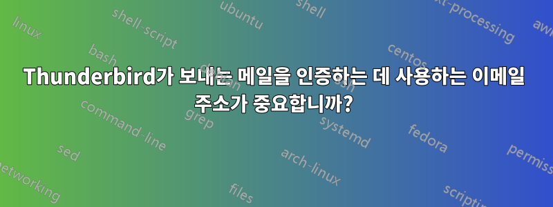 Thunderbird가 보내는 메일을 인증하는 데 사용하는 이메일 주소가 중요합니까?