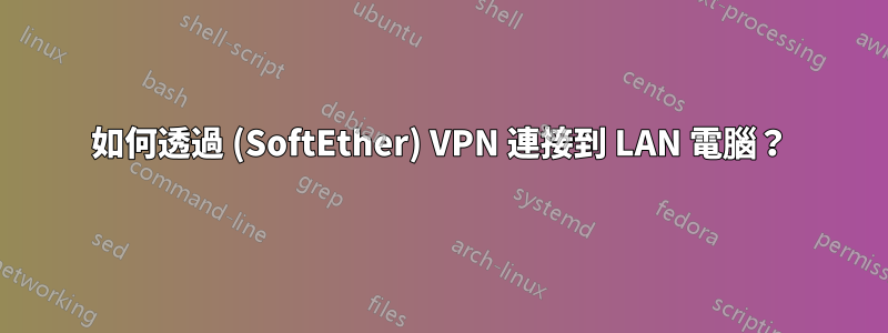 如何透過 (SoftEther) VPN 連接到 LAN 電腦？