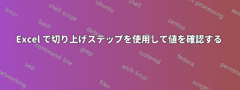 Excel で切り上げステップを使用して値を確認する