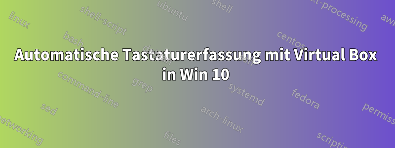 Automatische Tastaturerfassung mit Virtual Box in Win 10