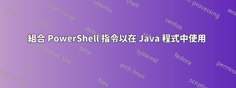 組合 PowerShell 指令以在 Java 程式中使用