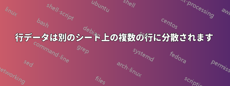 行データは別のシート上の複数の行に分散されます