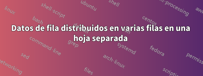 Datos de fila distribuidos en varias filas en una hoja separada