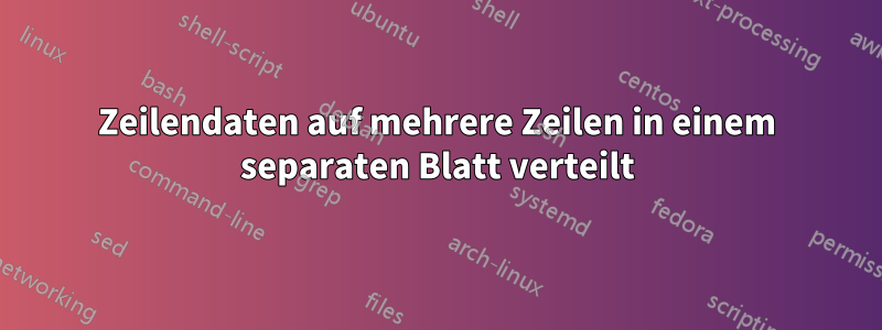 Zeilendaten auf mehrere Zeilen in einem separaten Blatt verteilt