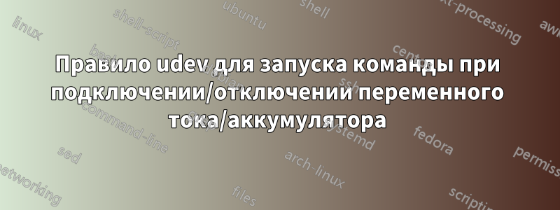 Правило udev для запуска команды при подключении/отключении переменного тока/аккумулятора