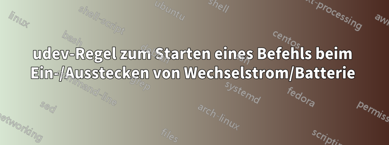 udev-Regel zum Starten eines Befehls beim Ein-/Ausstecken von Wechselstrom/Batterie