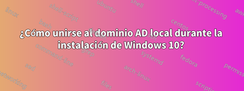 ¿Cómo unirse al dominio AD local durante la instalación de Windows 10?